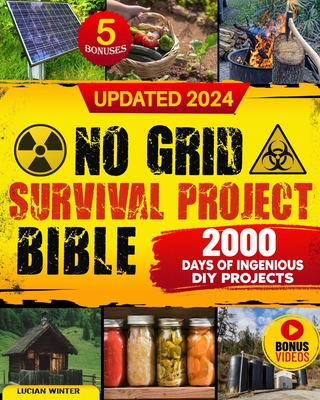No Grid Survival Projects Bible: [10 in 1] The Definitive DIY Guide for Surviving Crises, Recessions, and Conflicts with 2000 Days of Ingenious Self-S Cover Image