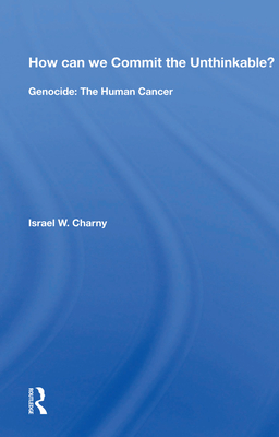 How Can We Commit the Unthinkable?: Genocide: The Human Cancer Cover Image
