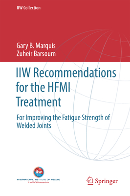Iiw Recommendations for the Hfmi Treatment: For Improving the Fatigue Strength of Welded Joints (Iiw Collection) By Gary B. Marquis, Zuheir Barsoum Cover Image