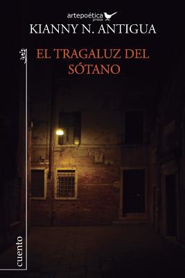 El tragaluz del sótano: Cuentos By Jhon Aguasaco (Illustrator), Carlos Aguasaco (Editor), Kianny N. Antigua Cover Image