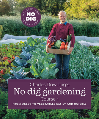 Charles Dowding's No Dig Gardening, Course 1: From Weeds to Vegetables Easily and Quickly Cover Image
