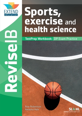 Sports, Exercise and Health Science (SL and HL): Revise IB TestPrep Workbook By Bow Robertson, Natasha Hale, Richard Fearnhead (Contribution by) Cover Image