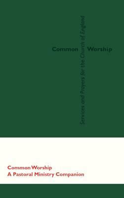 Common Worship: A Pastoral Ministry Companion (Common Worship: Services and Prayers for the Church of Engla) Cover Image