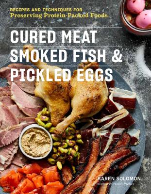 Cured Meat, Smoked Fish & Pickled Eggs: Recipes & Techniques for Preserving Protein-Packed Foods By Karen Solomon Cover Image