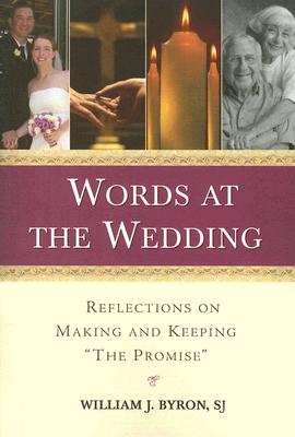 Words at the Wedding: Reflections on Making and Keeping the Promise By William J. Byron Cover Image