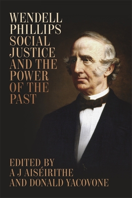 Wendell Phillips, Social Justice, and the Power of the Past (Antislavery) Cover Image