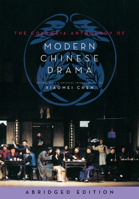 The Columbia Anthology of Modern Chinese Drama: Abridged Edition (Weatherhead Books on Asia)