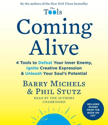 Coming Alive: 4 Tools to Defeat Your Inner Enemy, Ignite Creative Expression & Unleash Your Soul's Potential By Barry Michels, Phil Stutz, Phil Stutz (Read by), Barry Michels (Read by) Cover Image