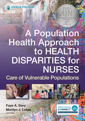 A Population Health Approach to Health Disparities for Nurses: Care of Vulnerable Populations By Faye Gary (Editor), Marilyn Lotas (Editor) Cover Image