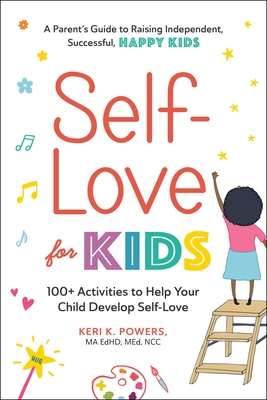 Self-Love for Kids: 100+ Activities to Help Your Child Develop Self-Love By Keri K. Powers Cover Image