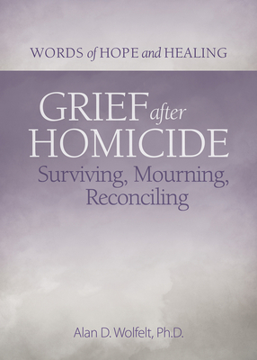 Grief After Homicide: Surviving, Mourning, Reconciling (Words of Hope and Healing)