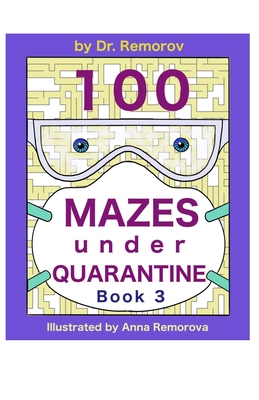 100 Mazes under Quarantine Book 3: Challenging Game Book, Logic and Brain Teasers for Kids, Adults, and Seniors By Anna Remorova (Illustrator), Remorov Cover Image