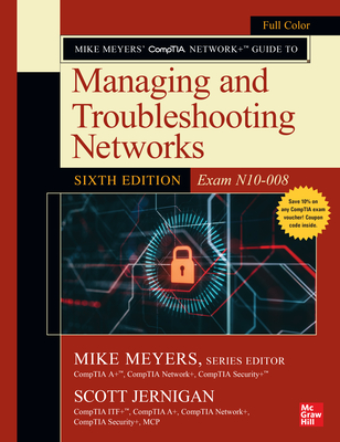 Mike Meyers' Comptia Network+ Guide to Managing and Troubleshooting Networks, Sixth Edition (Exam N10-008) By Mike Meyers (Editor), Scott Jernigan Cover Image