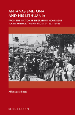 Antanas Smetona and His Lithuania: From the National Liberation Movement to an Authoritarian Regime (1893-1940) (On the Boundary of Two Worlds #42)