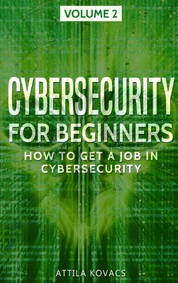 Cybersecurity for Beginners: How to Get a Job in Cybersecurity By Attila Kovacs Cover Image