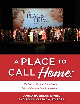 A PLACE TO CALL HOME: THE STORY OF HOW A TV SERIES STIRRED PASSIONS AND CONNECTIONS By Donna Robinson Divine, Ronni Krasnow Cover Image