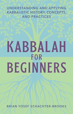 Kabbalah for Beginners: Understanding and Applying Kabbalistic History, Concepts, and Practices By Brian Schachter Cover Image