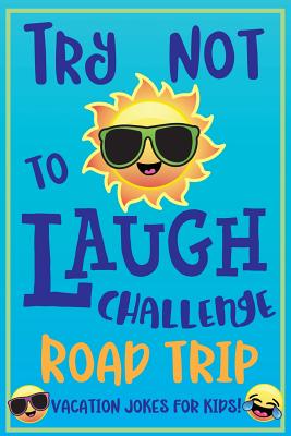 Try Not to Laugh Challenge Road Trip Vacation Jokes for Kids: Joke book for  Kids, Teens, & Adults, Over 330 Funny Riddles, Knock Knock Jokes, Silly Pu  (Paperback) | Malaprop's Bookstore/Cafe