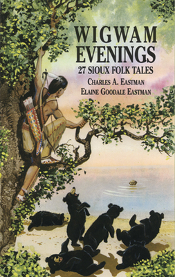 Wigwam Evenings: 27 Sioux Folk Tales (Dover Children's Classics) By Charles A. Eastman, Elaine Goodale Eastman Cover Image