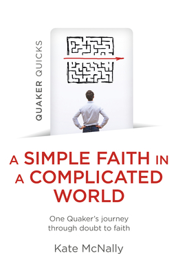 Quaker Quicks - A Simple Faith in a Complicated World: One Quaker's Journey Through Doubt to Faith Cover Image