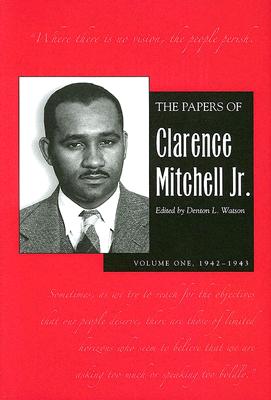 The Papers of Clarence Mitchell Jr., Volume I: 1942–1943 By Clarence Mitchell Jr., Denton L. Watson (Contributions by), Denton L. Watson (Editor) Cover Image