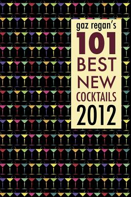 gaz regan's 101 Best new Cocktails 2012 By Gary Regan Cover Image