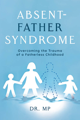 Absent-Father Syndrome: Overcoming the Trauma of a Fatherless Childhood By Morarji Peesay Cover Image