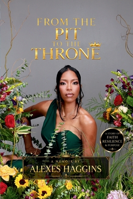 From the Pit to the Throne: A Story of Faith, Resilience, & Purpose