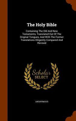 The Holy Bible: Containing the Old and New Testaments, Translated Out of the Original Tongues, and with the Former Translations Dilige Cover Image