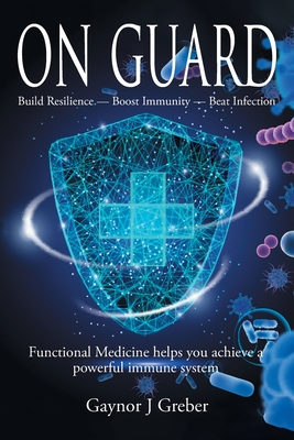 On Guard: Build Resilience - Boost Immunity - Beat Infection By Gaynor J. Greber Cover Image