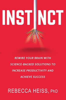 Instinct: Rewire Your Brain with Science-Backed Solutions to Increase Productivity and Achieve Success By Rebecca Heiss Cover Image