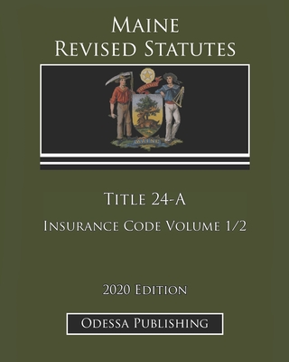 Maine Revised Statutes 2020 Edition Title 24-A Insurance Code Volume 1/2 By Odessa Publishing (Editor), Maine Government Cover Image