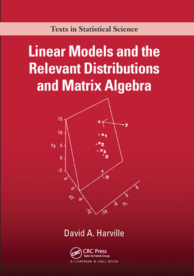 Linear Models and the Relevant Distributions and Matrix Algebra (Chapman & Hall/CRC Texts in Statistical Science) By David A. Harville Cover Image