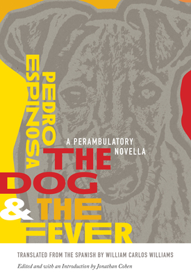 The Dog and the Fever: A Perambulatory Novella By Pedro Espinosa, William Carlos Williams (Translator), Jonathan Cohen (Editor) Cover Image