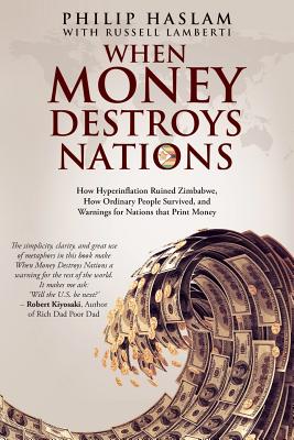 When Money Destroys Nations: How Hyperinflation Ruined Zimbabwe, How Ordinary People Survived, and Warnings for Nations that Print Money Cover Image