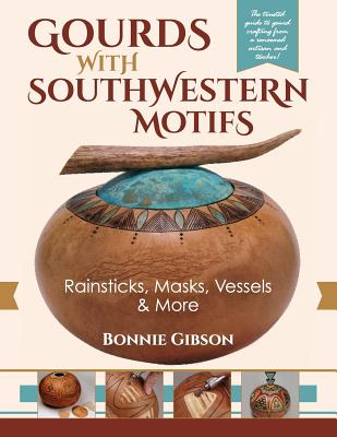 Gourds with Southwestern Motifs: Rainsticks, Masks, Vessels & More Cover Image