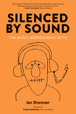Silenced by Sound: The Music Meritocracy Myth By Ian Brennan, Tunde Adebimpe (Foreword by) Cover Image
