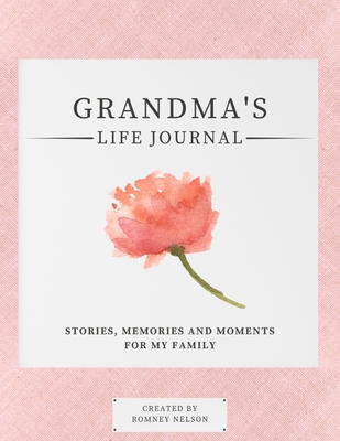 Grandma's Life Journal: Stories, Memories and Moments for My Family A Guided Memory Journal to Share Grandma's Life Cover Image