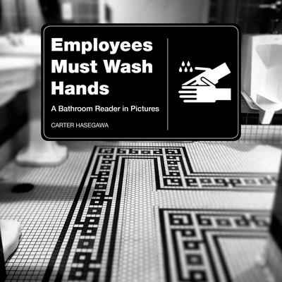 Employees Must Wash Hands: A Bathroom Reader in Pictures By Carter Hasegawa (By (photographer)) Cover Image