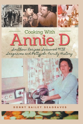 Cooking With Annie D: Southern Recipes Seasoned With Seagraves and Pettyjohn Family History By Donny Bailey Seagraves Cover Image