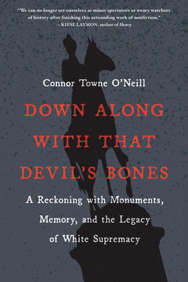 Cover Image for Down Along with That Devil's Bones: A Reckoning with Monuments, Memory, and the Legacy of White Supremacy