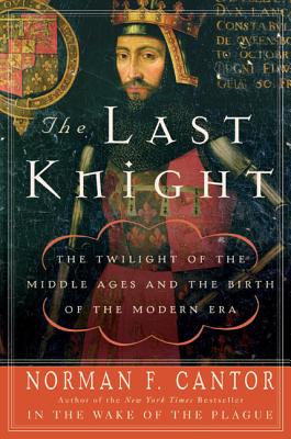 The Last Knight: The Twilight of the Middle Ages and the Birth of the Modern Era By Norman F. Cantor Cover Image
