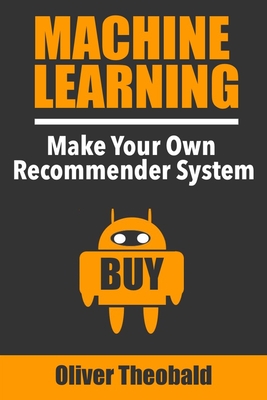 Machine Learning: Make Your Own Recommender System By Oliver Theobald Cover Image
