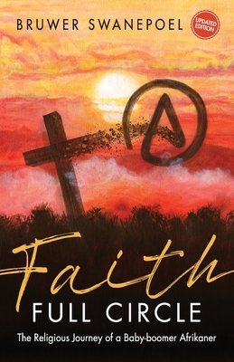 Faith: Full Circle - The Religious Journey of a Baby-Boomer Afrikaner Cover Image