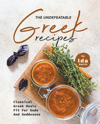 The Undefeatable Greek Recipes: Classical Greek Meals Fit for Gods And Goddesses Cover Image