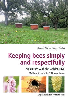 Keeping Bees Simply and Respectfully: Apiculture with the Golden Hive By Johannes Wirz, Norbert Poeplau Cover Image