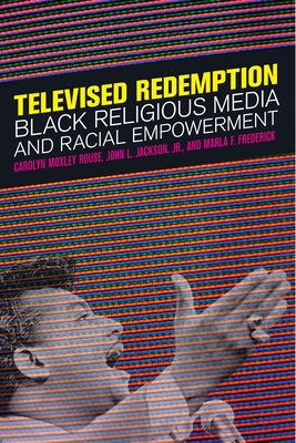 Televised Redemption: Black Religious Media and Racial Empowerment By Carolyn Moxley Rouse, John L. Jackson Jr, Marla F. Frederick Cover Image