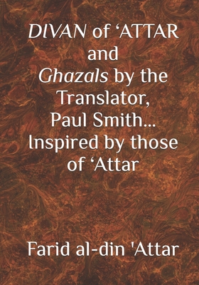 DIVAN of 'ATTAR and ghazals by the Translator, Paul Smith Inspired by those of 'Attar: new Humanity Books By Paul Smith, Paul Smith (Translator), 'Attar Cover Image