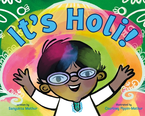 It's Holi! By Sanyukta Mathur, Courtney Pippin-Mathur (Illustrator) Cover Image