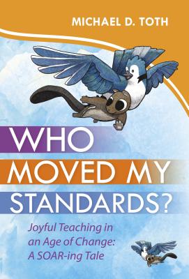 Who Moved My Standards?: Joyful Teaching in an Age of Change: A Soar-Ing Tale Cover Image